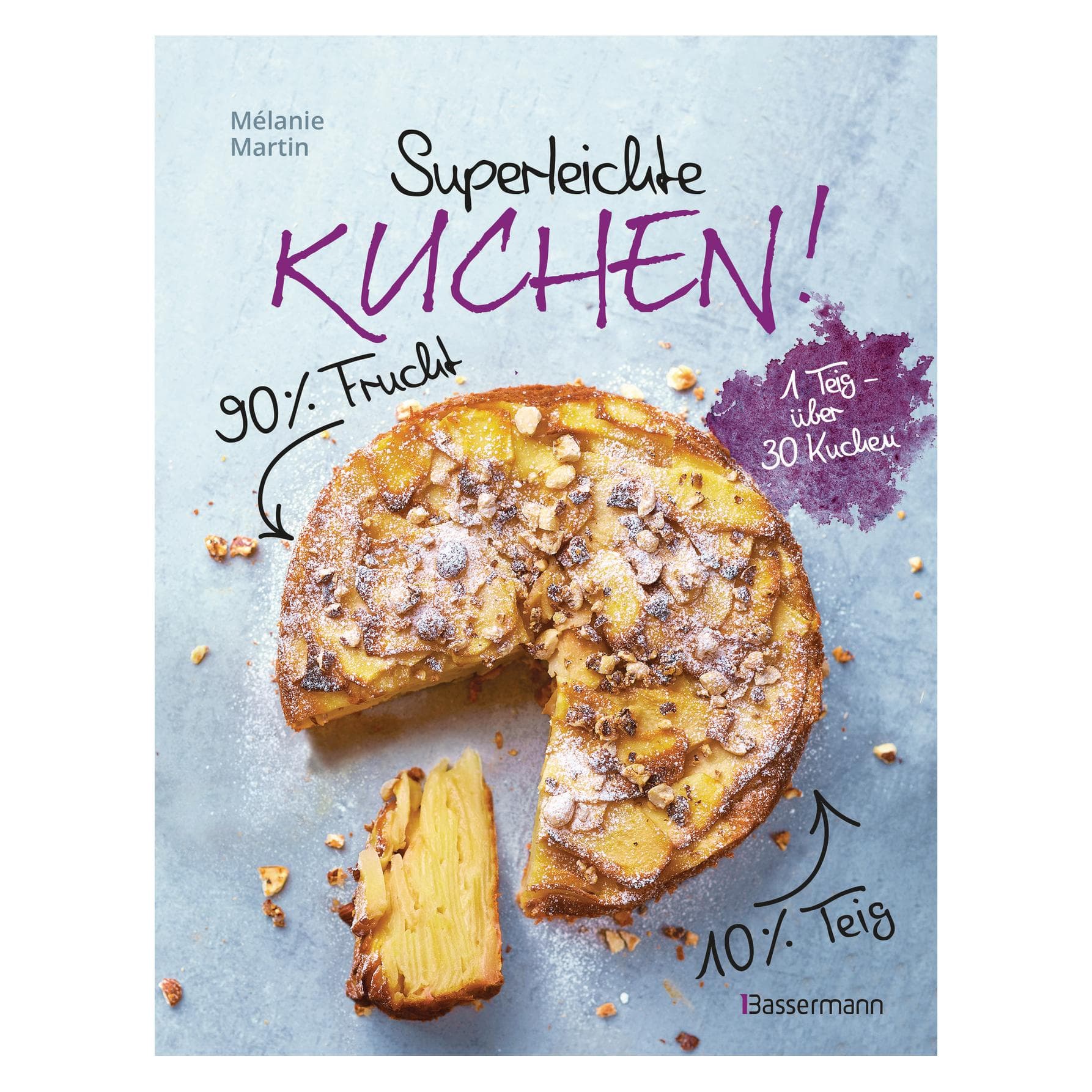 Superleichte Kuchen! 90% Frucht, 10% Teig. Über 30 einfache Kuchenrezepte mit einem Grundt, Ratgeber von Mélanie Martin